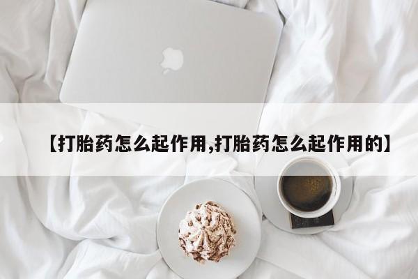 药流药在线付款【打胎药怎么起作用,打胎药怎么起作用的】