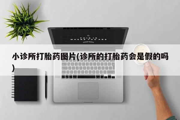 药流药在线付款小诊所打胎药图片(诊所的打胎药会是假的吗)