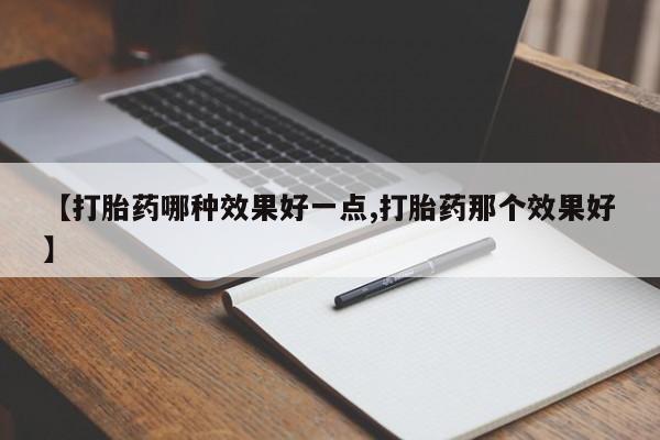 药流药在线付款【打胎药哪种效果好一点,打胎药那个效果好】