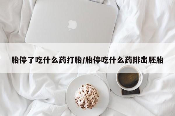 药流药在线付款胎停了吃什么药打胎/胎停吃什么药排出胚胎