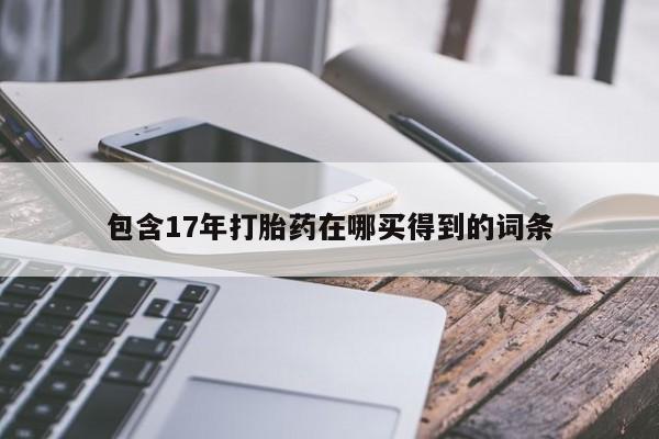 药流药在线付款包含17年打胎药在哪买得到的词条