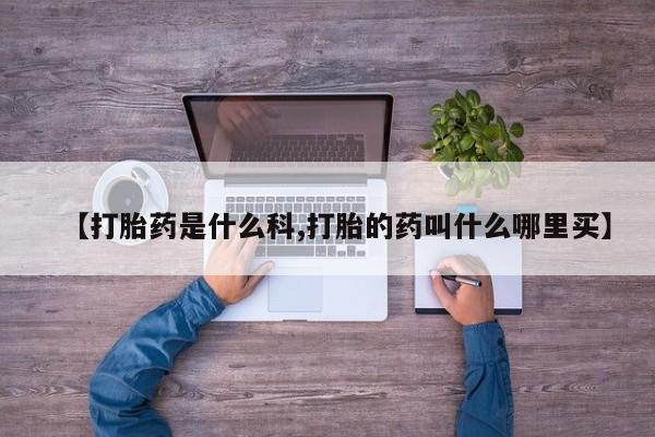 药流药在线付款【打胎药是什么科,打胎的药叫什么哪里买】
