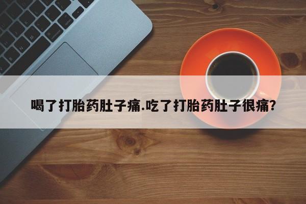 药流药在线付款喝了打胎药肚子痛.吃了打胎药肚子很痛？