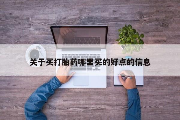 药流药在线付款关于买打胎药哪里买的好点的信息
