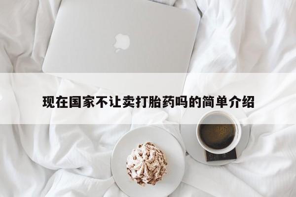 药流药在线付款现在国家不让卖打胎药吗的简单介绍