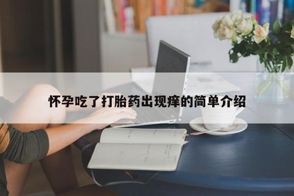 药流药在线付款怀孕吃了打胎药出现痒的简单介绍